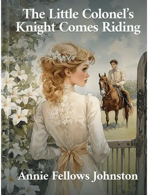 The Little Colonel’s Knight Comes Riding, Annie Fellows Johnston