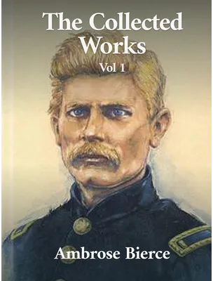 The Collected Works of Ambrose Bierce Volume 1, Ambrose Bierce