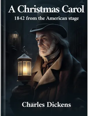 A Christmas Carol - 1842 from the American stage, Charles Dickens