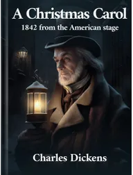 A Christmas Carol - 1842 from the American stage, Charles Dickens