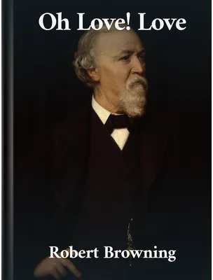 Oh Love! Love, Robert Browning