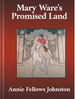 Mary Ware’s Promised Land, Annie Fellows Johnston