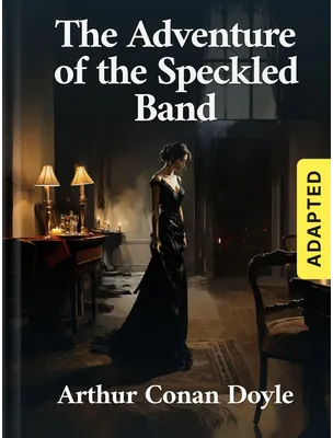 The Adventure of the Speckled Band (adapted), Arthur Conan Doyle