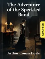 The Adventure of the Speckled Band (adapted), Arthur Conan Doyle