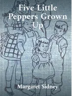 Five Little Peppers Grown Up, Margaret Sidney