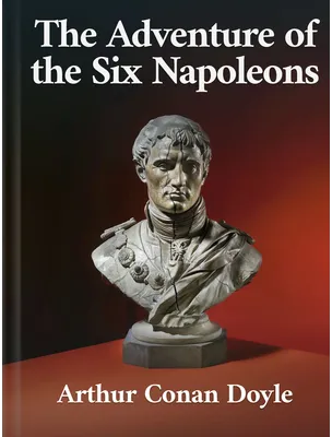 The Adventure of the Six Napoleons, Arthur Conan Doyle