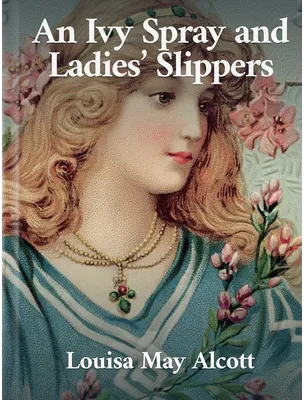 An Ivy Spray and Ladies’ Slippers, Louisa May Alcott