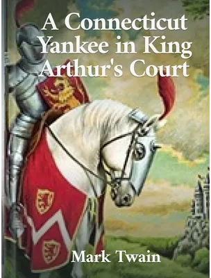 A Connecticut Yankee in King Arthur’s Court, Mark Twain