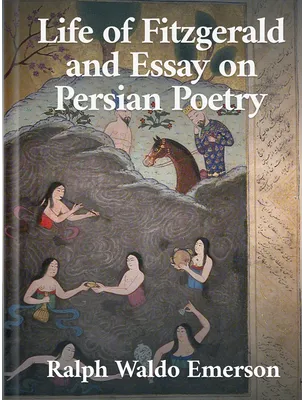 Life of Fitzgerald and Essay on Persian Poetry, Ralph Waldo Emerson