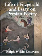 Life of Fitzgerald and Essay on Persian Poetry, Ralph Waldo Emerson