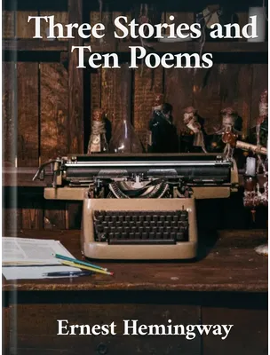 Three Stories & Ten Poems, Ernest Hemingway