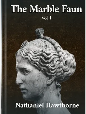 The Marble Faun, Vol. 1, Nathaniel Hawthorne