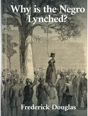 Why Is the Negro Lynched?, Frederick Douglass