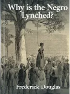 Why Is the Negro Lynched?, Frederick Douglass