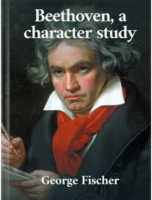 Beethoven: A Character Study, George Alexander Fischer