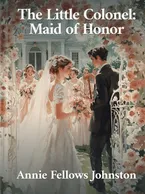 The Little Colonel: Maid of Honor, Annie Fellows Johnston