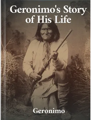 Geronimo’s Story of His Life, Geronimo, S. M. Barrett