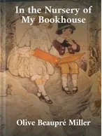 In the Nursery of My Bookhouse, Olive Beaupré Miller