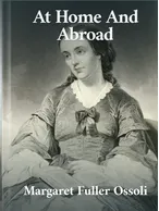 At Home And Abroad, Margaret Fuller Ossoli