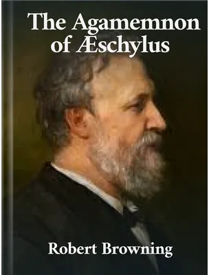 The Agamemnon of Æschylus, Robert Browning
