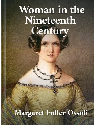 Woman in the Nineteenth Century, Margaret Fuller Ossoli