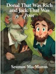 Donal That Was Rich and Jack That Was Poor, Seumas MacManus